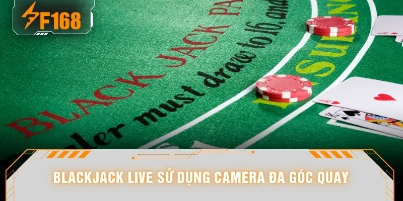 Blackjack live sử dụng camera đa góc quay 