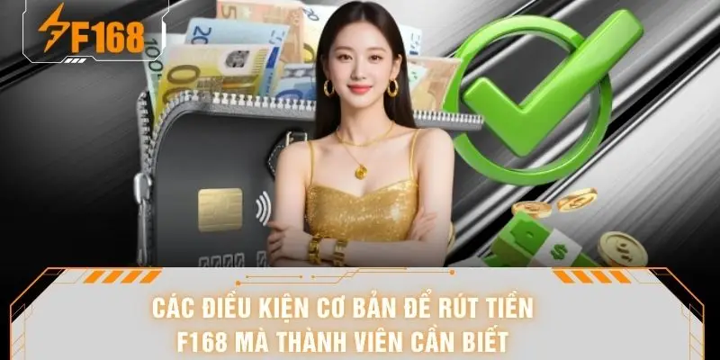 Các điều kiện cơ bản để rút tiền F168 mà thành viên cần biết