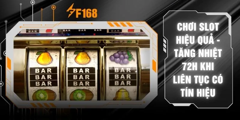 Chơi Slot Hiệu Quả - Tăng Nhiệt 72H Khi Liên Tục Có Tín Hiệu