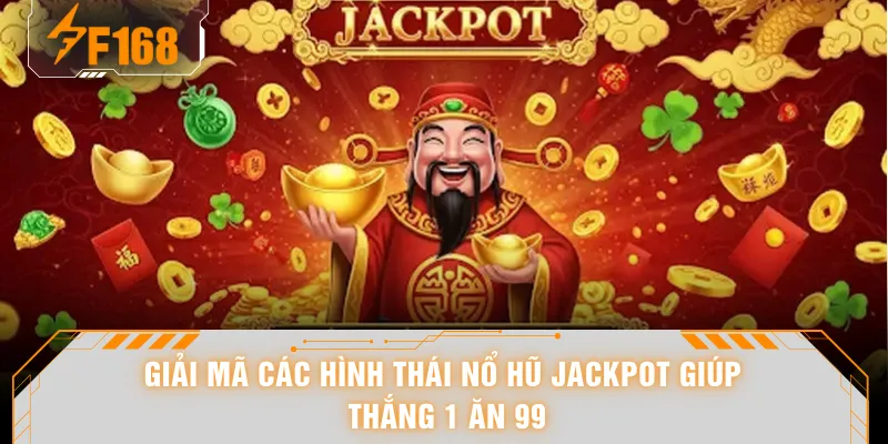 Giải mã các hình thái nổ hũ jackpot giúp thắng 1 ăn 99