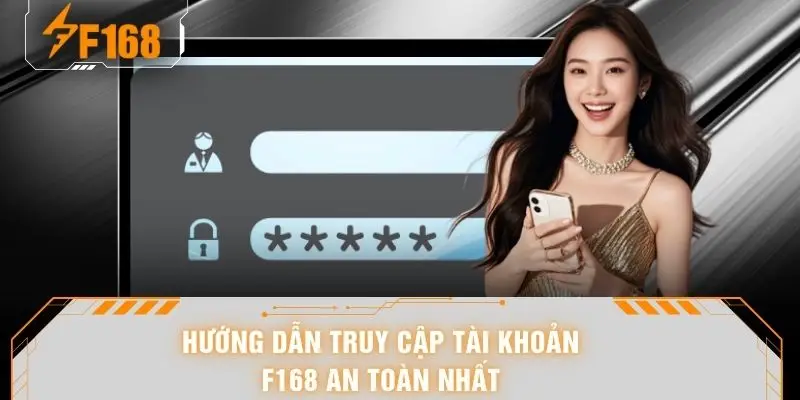 Hướng dẫn truy cập tài khoản F168 an toàn nhất