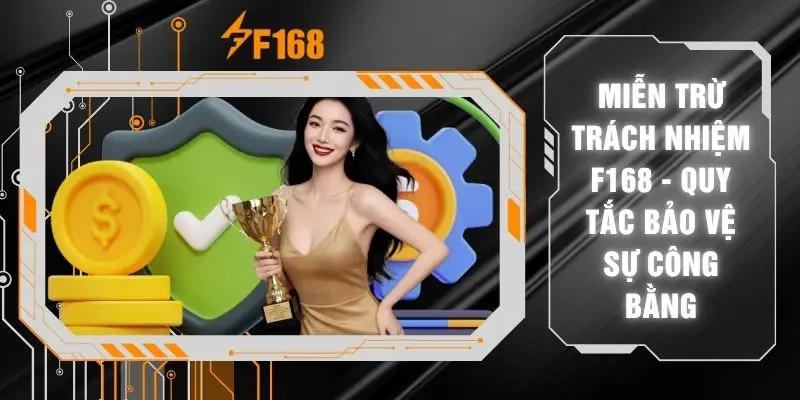 Miễn Trừ Trách Nhiệm F168 - Quy Tắc Bảo Vệ Sự Công Bằng