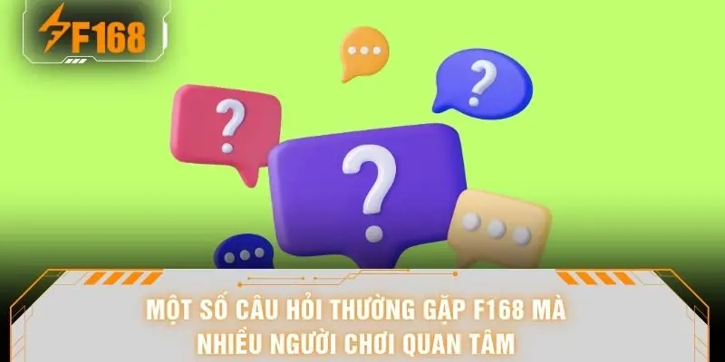 Một số câu hỏi thường gặp F168 mà nhiều người chơi quan tâm