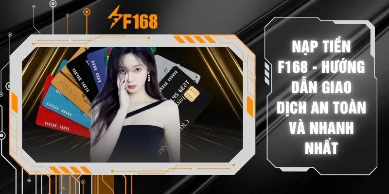 Nạp Tiền F168 - Hướng Dẫn Giao Dịch An Toàn Và Nhanh Nhất