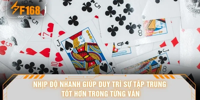 Nhịp độ nhanh giúp duy trì sự tập trung tốt hơn trong từng ván