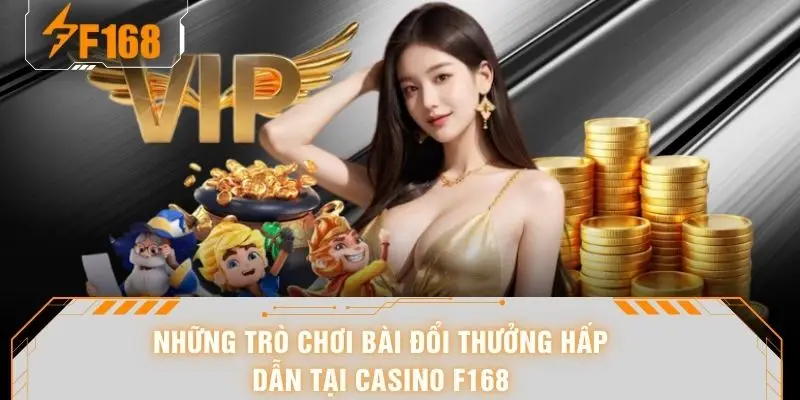 Những trò chơi bài đổi thưởng hấp dẫn tại casino F168