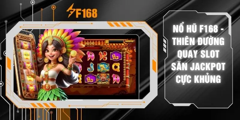 Nổ Hũ F168 - Thiên Đường Quay Slot Săn Jackpot Cực Khủng