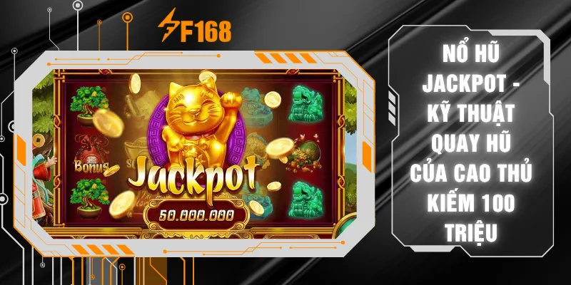 Nổ Hũ Jackpot - Kỹ Thuật Quay Hũ Của Cao Thủ Kiếm 100 Triệu