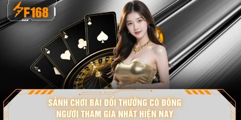 Sảnh chơi bài đổi thưởng có đông người tham gia nhất hiện nay