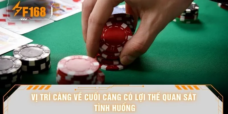 Vị trí càng về cuối càng có lợi thế quan sát tình huống